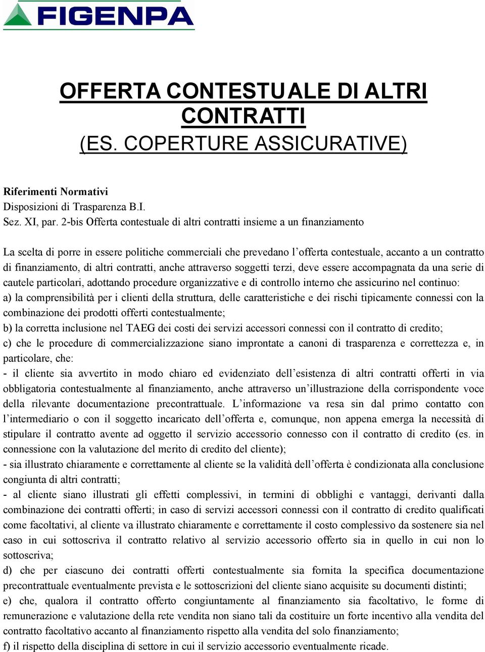 finanziamento, di altri contratti, anche attraverso soggetti terzi, deve essere accompagnata da una serie di cautele particolari, adottando procedure organizzative e di controllo interno che