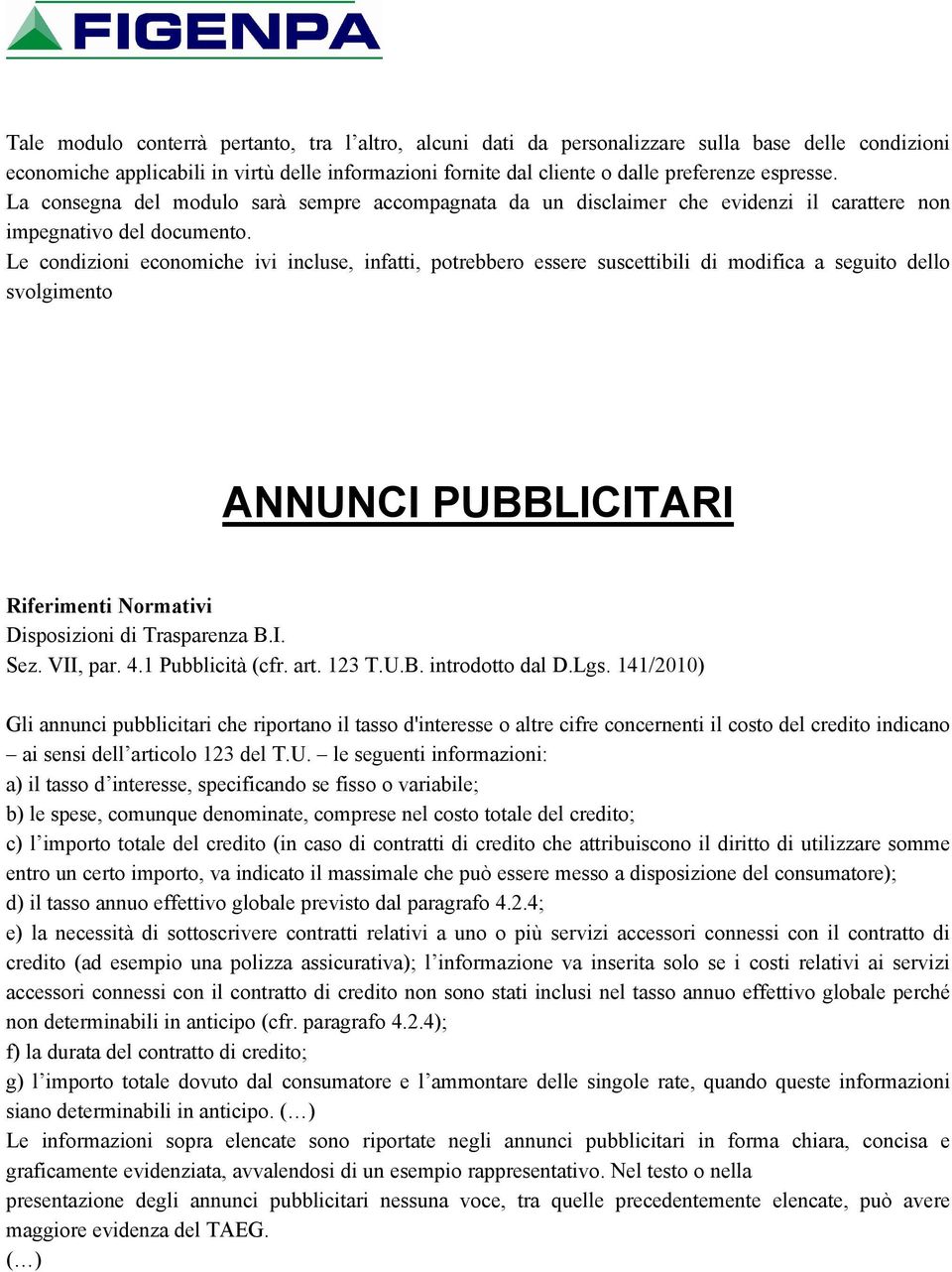 Le condizioni economiche ivi incluse, infatti, potrebbero essere suscettibili di modifica a seguito dello svolgimento ANNUNCI PUBBLICITARI Sez. VII, par. 4.1 Pubblicità (cfr. art. 123 T.U.B. introdotto dal D.