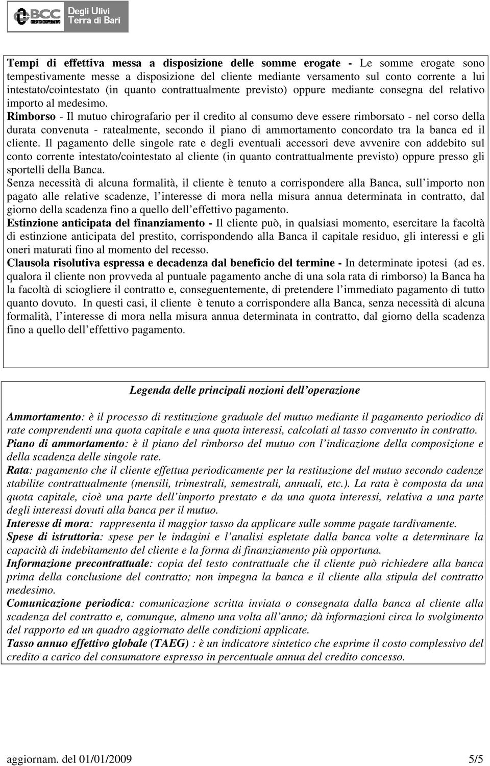 Rimborso - Il mutuo chirografario per il credito al consumo deve essere rimborsato - nel corso della durata convenuta - ratealmente, secondo il piano di ammortamento concordato tra la banca ed il