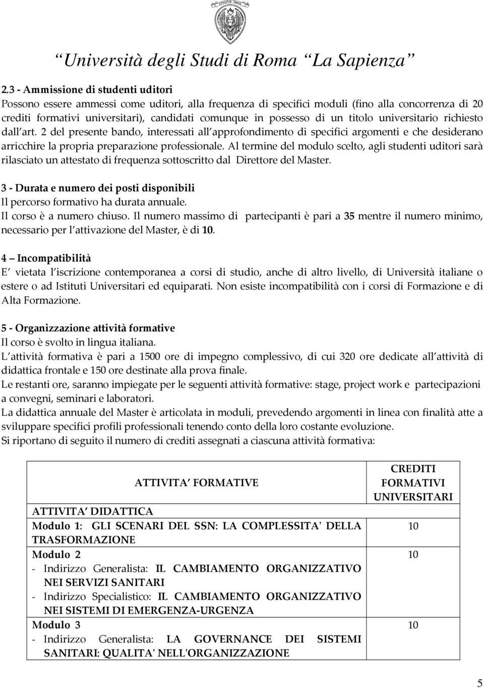 Al termine del modulo scelto, agli studenti uditori sarà rilasciato un attestato di frequenza sottoscritto dal Direttore del Master.