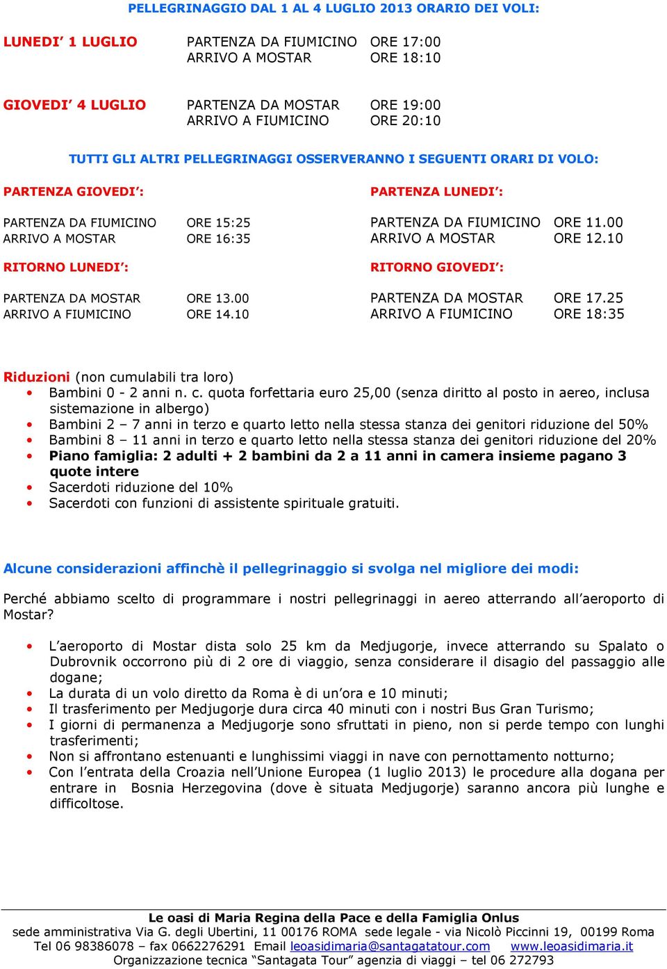 00 ARRIVO A MOSTAR ORE 16:35 ARRIVO A MOSTAR ORE 12.10 RITORNO LUNEDI : RITORNO GIOVEDI : PARTENZA DA MOSTAR ORE 13.00 PARTENZA DA MOSTAR ORE 17.25 ARRIVO A FIUMICINO ORE 14.