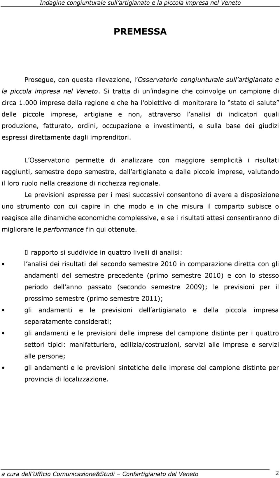 occupazione e investimenti, e sulla base dei giudizi espressi direttamente dagli imprenditori.