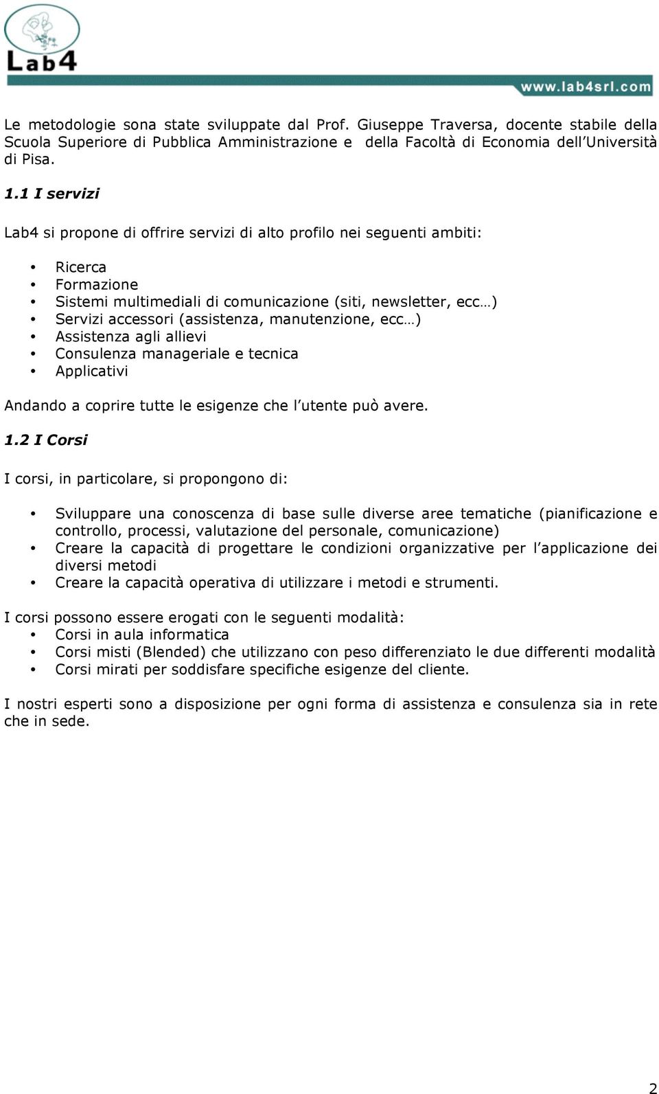 manutenzione, ecc ) Assistenza agli allievi Consulenza manageriale e tecnica Applicativi Andando a coprire tutte le esigenze che l utente può avere. 1.