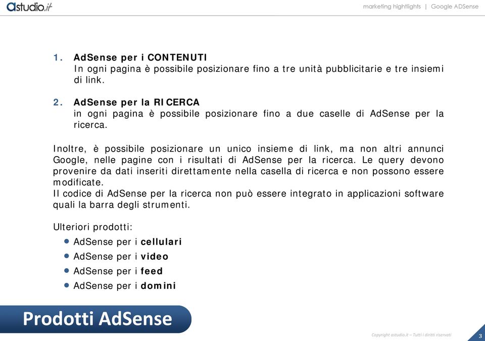 Inoltre, è possibile posizionare un unico insieme di link, ma non altri annunci Google, nelle pagine con i risultati di AdSense per la ricerca.