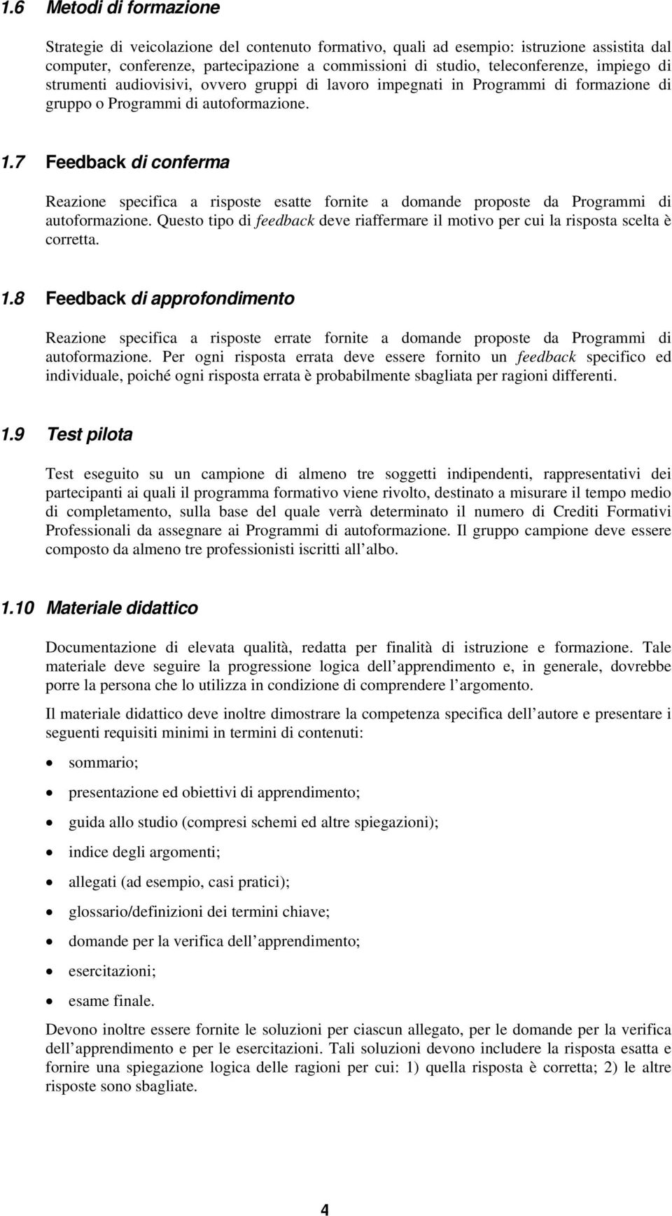 7 Feedback di conferma Reazione specifica a risposte esatte fornite a domande proposte da Programmi di autoformazione.