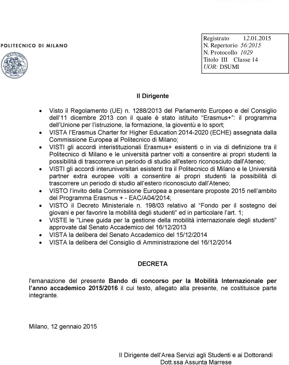VISTA l Erasmus Charter for Higher Education 2014-2020 (ECHE) assegnata dalla Commissione Europea al Politecnico di Milano; VISTI gli accordi interistituzionali Erasmus+ esistenti o in via di