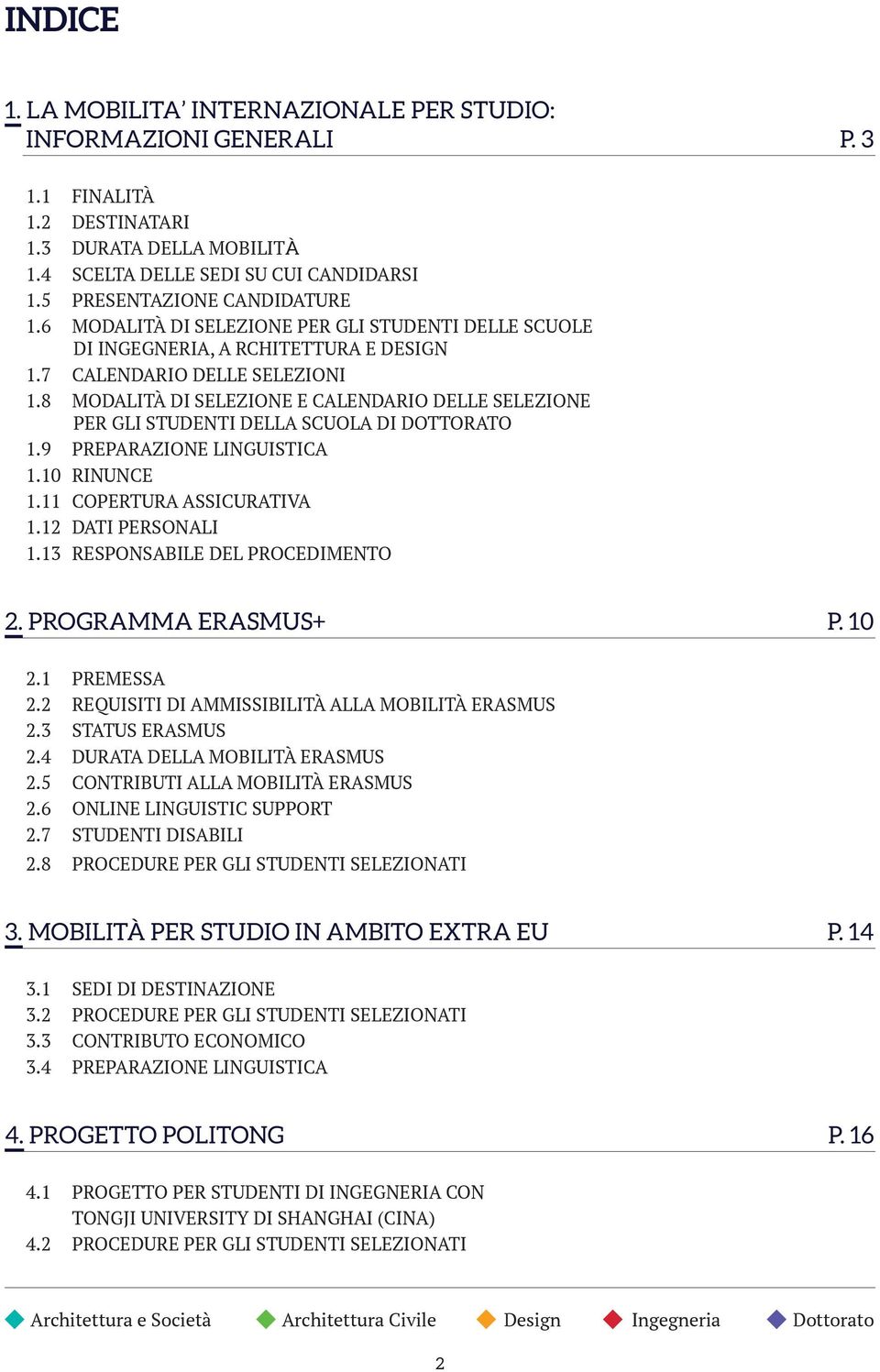 8 MODALITÀ DI SELEZIONE E CALENDARIO DELLE SELEZIONE PER GLI STUDENTI DELLA SCUOLA DI DOTTORATO 1.9 PREPARAZIONE LINGUISTICA 1.10 RINUNCE 1.11 COPERTURA ASSICURATIVA 1.12 DATI PERSONALI 1.