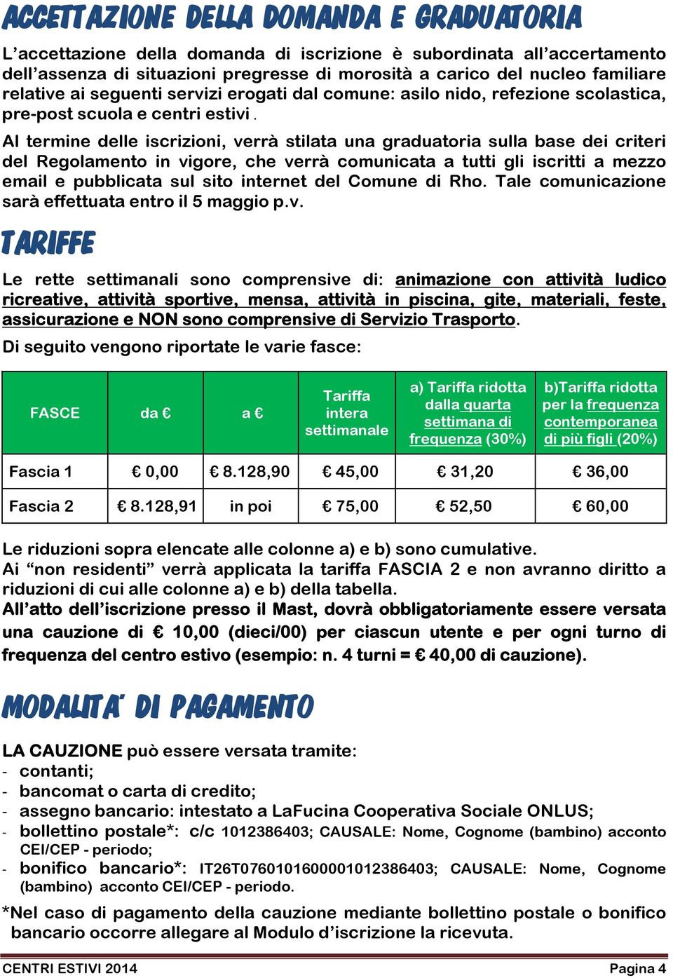 Al termine delle iscrizioni, verrà stilata una graduatoria sulla base dei criteri del Regolamento in vigore, che verrà comunicata a tutti gli iscritti a mezzo email e pubblicata sul sito internet del