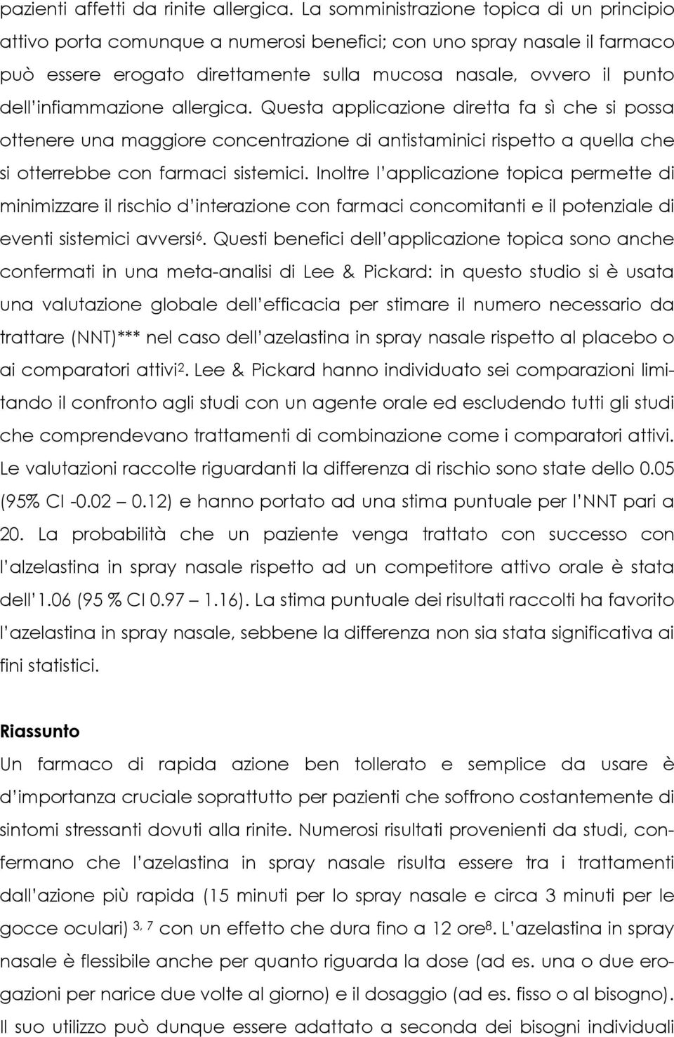 infiammazione allergica. Questa applicazione diretta fa sì che si possa ottenere una maggiore concentrazione di antistaminici rispetto a quella che si otterrebbe con farmaci sistemici.