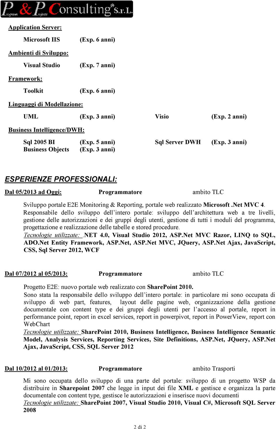 3 anni) ESPERIENZE PROFESSIONALI: Dal 05/2013 ad Oggi: Programmatore ambito TLC Sviluppo portale E2E Monitoring & Reporting, portale web realizzato Microsoft. et MVC 4.