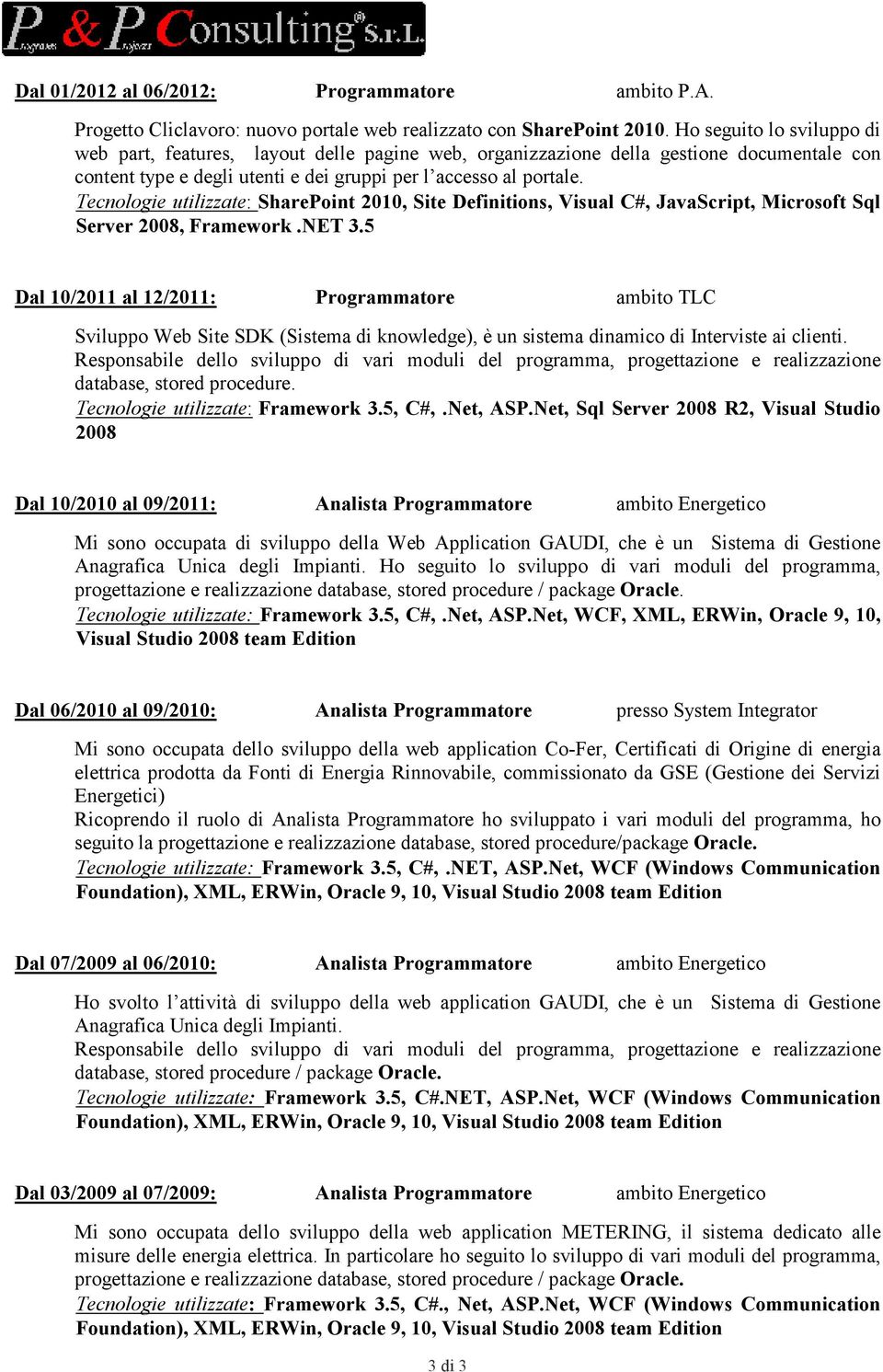 Tecnologie utilizzate: SharePoint 2010, Site Definitions, Visual C#, JavaScript, Microsoft Sql Server 2008, Framework. ET 3.