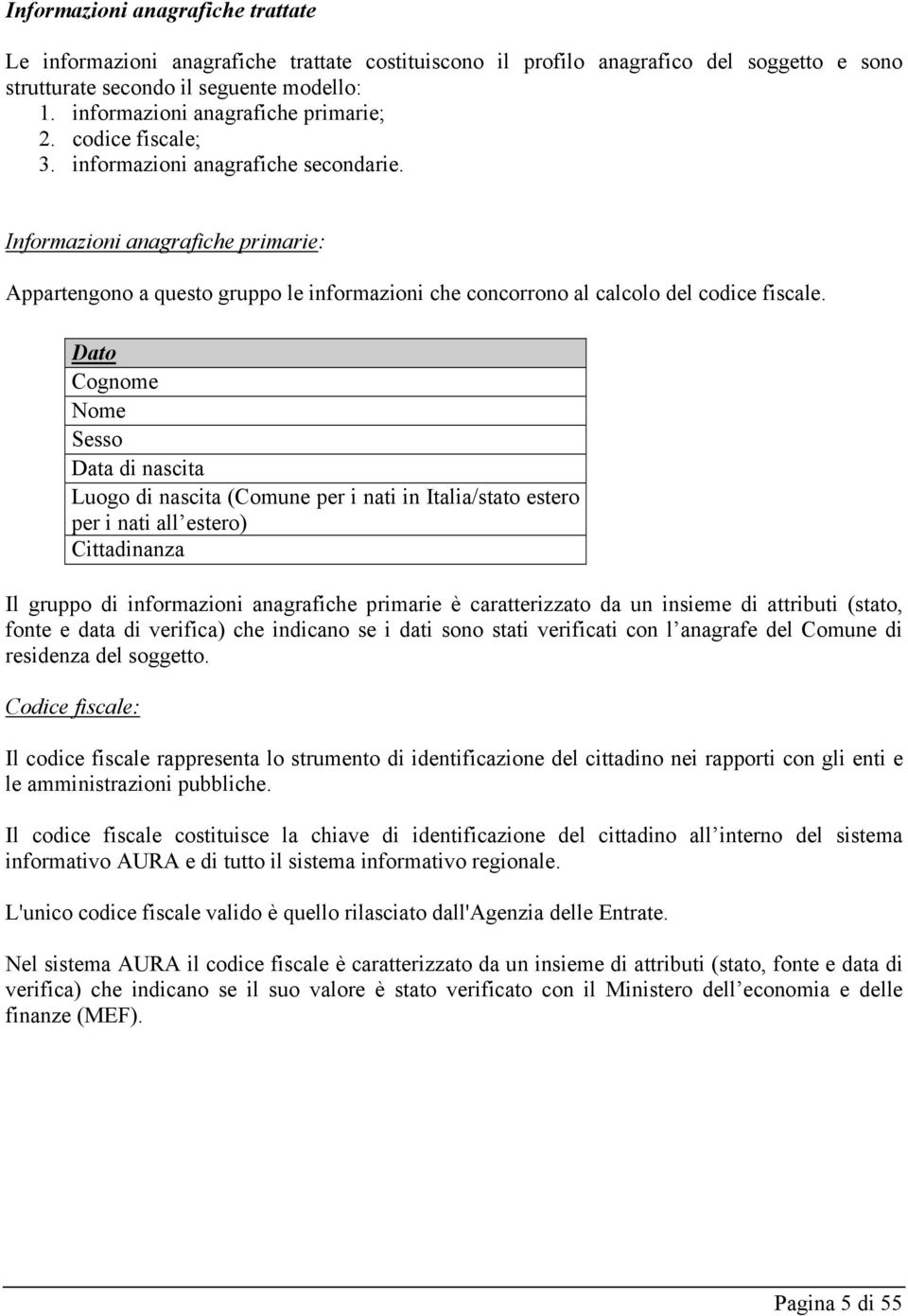 Informazioni anagrafiche primarie: Appartengono a questo gruppo le informazioni che concorrono al calcolo del codice fiscale.