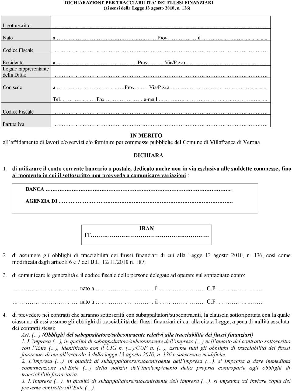 .. Codice Fiscale Partita Iva IN MERITO all affidamento di lavori e/o servizi e/o forniture per commesse pubbliche del Comune di Villafranca di Verona DICHIARA 1.