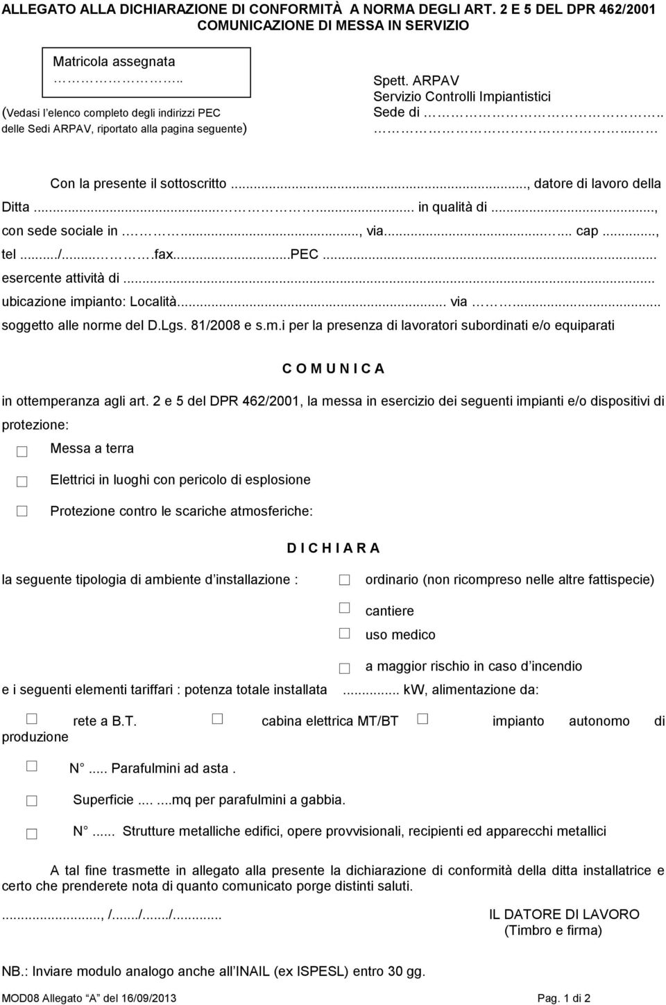 .., datore di lavoro della Ditta...... in qualità di..., con sede sociale in...., via...... cap..., tel.../....fax...pec... esercente attività di... ubicazione impianto: Località... via... soggetto alle norme del D.