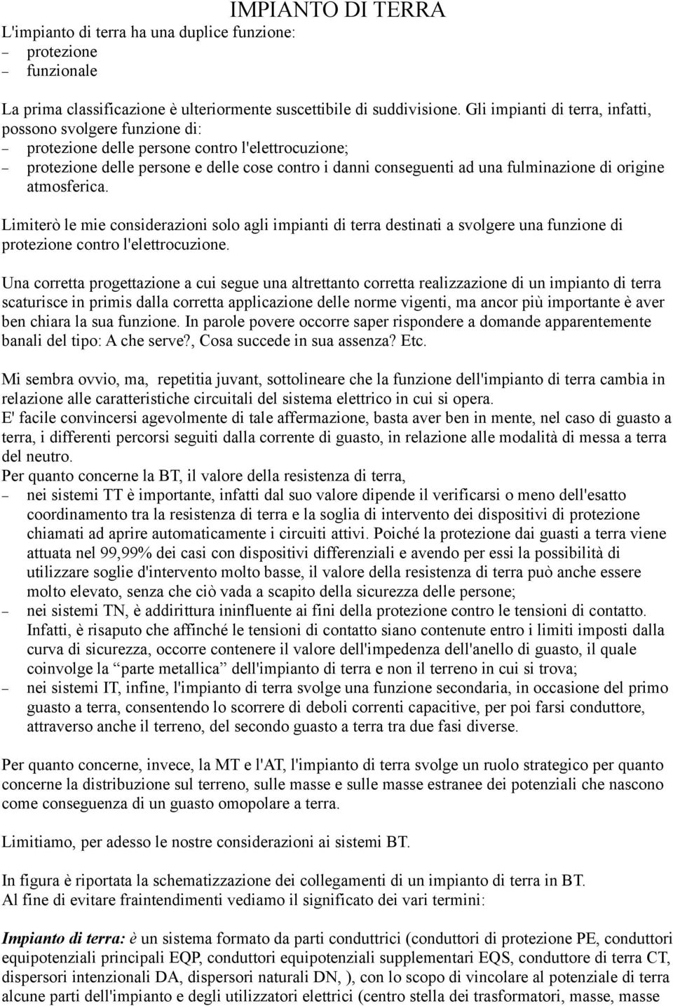 origine atmosferica. Limiterò le mie considerazioni solo agli impianti di terra destinati a svolgere una funzione di protezione contro l'elettrocuzione.