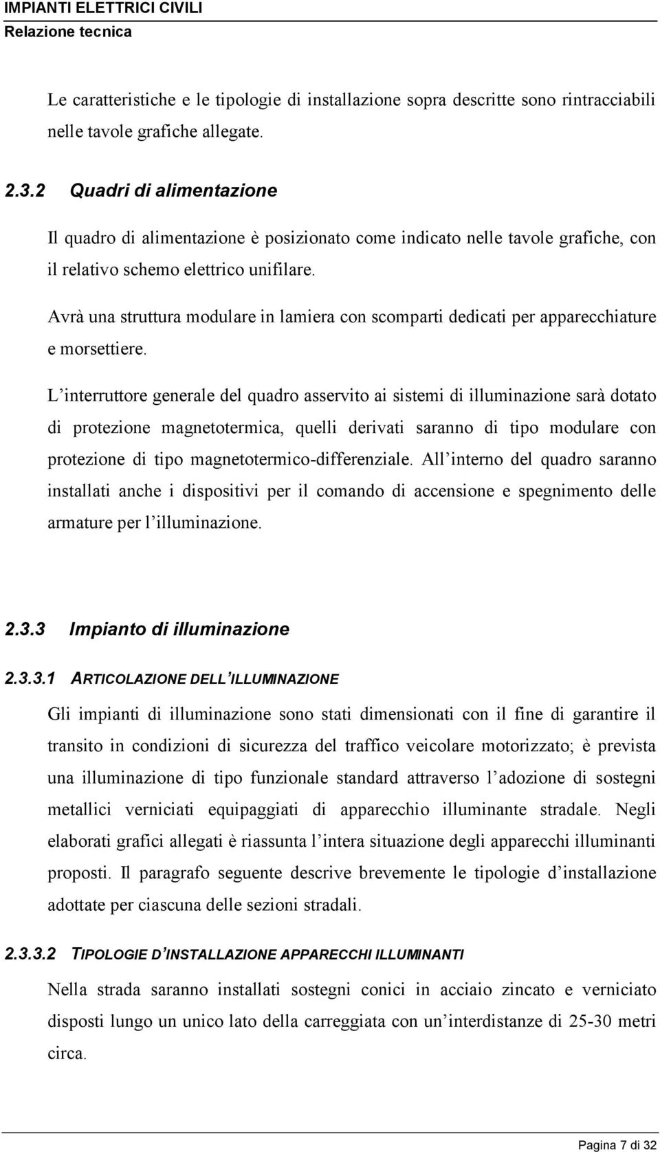 Avrà una struttura modulare in lamiera con scomparti dedicati per apparecchiature e morsettiere.