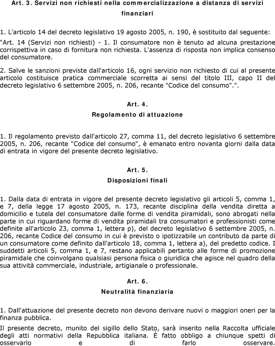 Salve le sanzioni previste dall'articolo 16, ogni servizio non richiesto di cui al presente articolo costituisce pratica commerciale scorretta ai sensi del titolo III, capo II del decreto legislativo