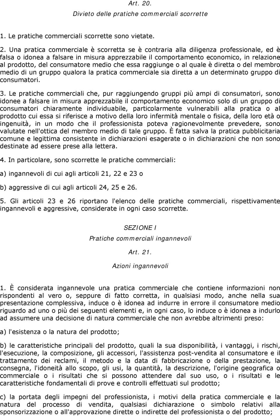 Una pratica commerciale è scorretta se è contraria alla diligenza professionale, ed è falsa o idonea a falsare in misura apprezzabile il comportamento economico, in relazione al prodotto, del