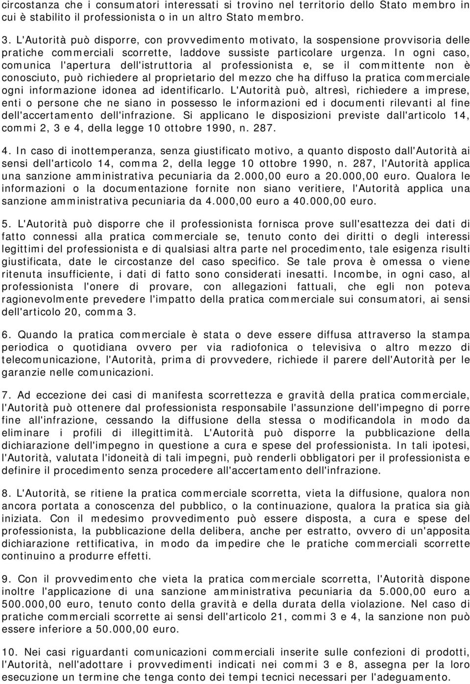 In ogni caso, comunica l'apertura dell'istruttoria al professionista e, se il committente non è conosciuto, può richiedere al proprietario del mezzo che ha diffuso la pratica commerciale ogni