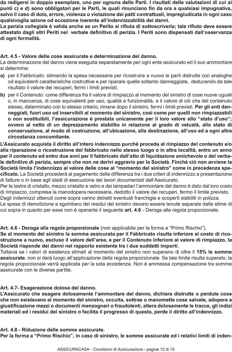 patti contrattuali, impregiudicata in ogni caso qualsivoglia azione od eccezione inerente all indennizzabilità dei danni.