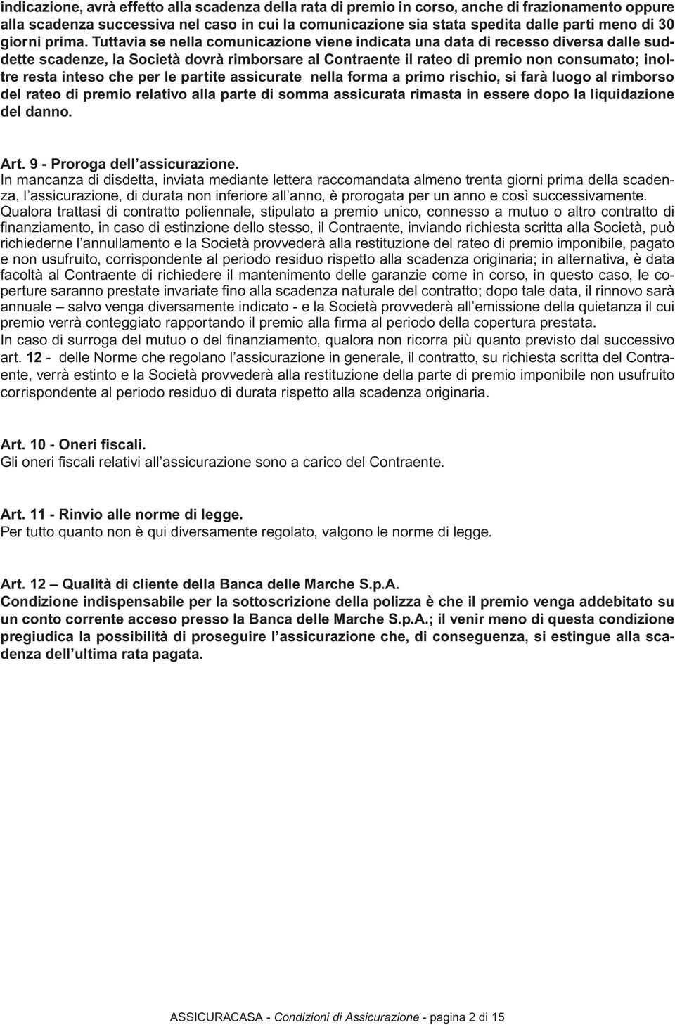 Tuttavia se nella comunicazione viene indicata una data di recesso diversa dalle suddette scadenze, la Società dovrà rimborsare al Contraente il rateo di premio non consumato; inoltre resta inteso