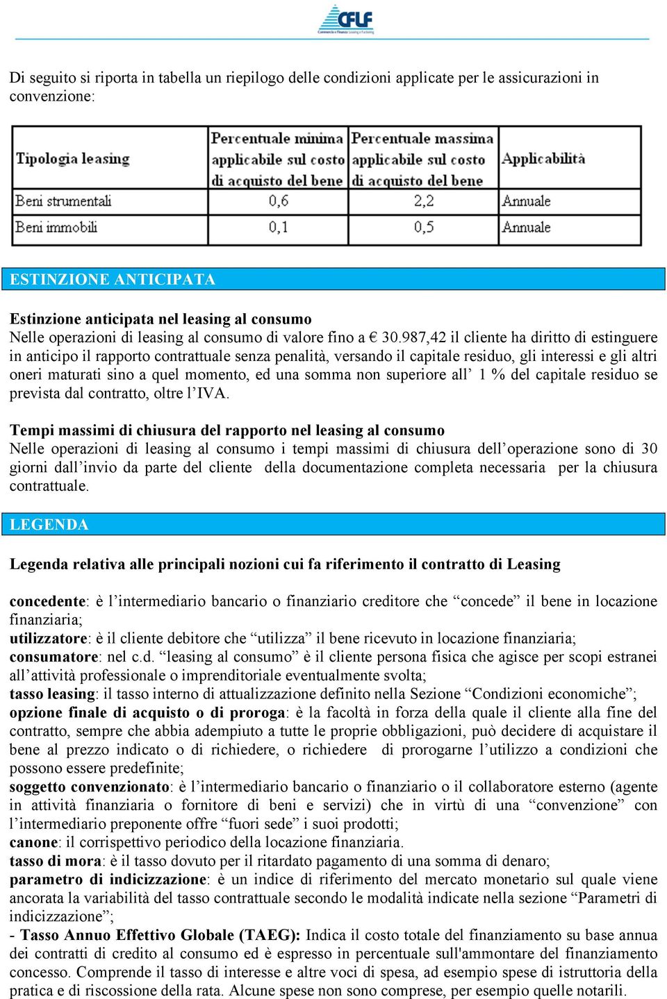 987,42 il cliente ha diritto di estinguere in anticipo il rapporto contrattuale senza penalità, versando il capitale residuo, gli interessi e gli altri oneri maturati sino a quel momento, ed una