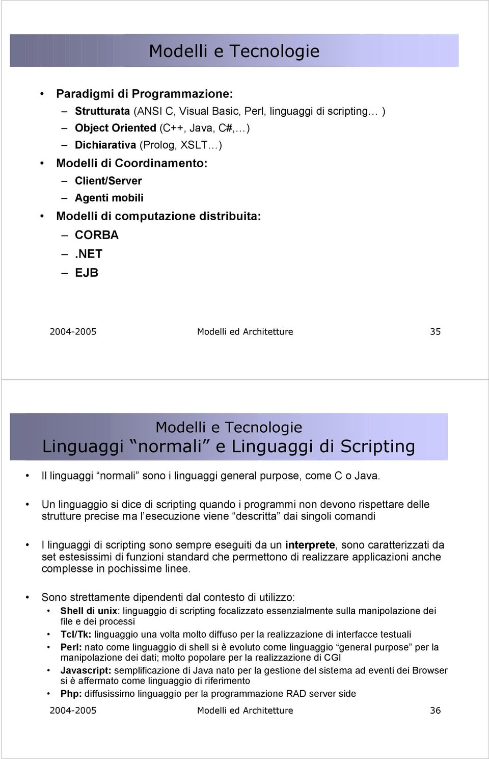 NET EJB 2004-2005 Modelli ed Architetture 35 Modelli e Tecnologie Linguaggi normali e Linguaggi di Scripting Il linguaggi normali sono i linguaggi general purpose, come C o Java.