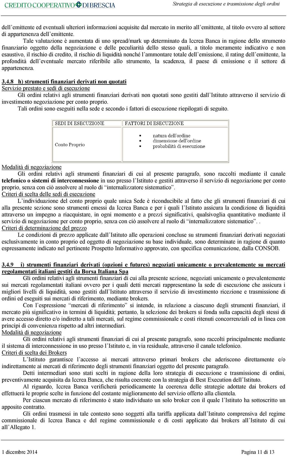 meramente indicativo e non esaustivo, il rischio di credito, il rischio di liquidità nonché l ammontare totale dell emissione, il rating dell emittente, la profondità dell eventuale mercato