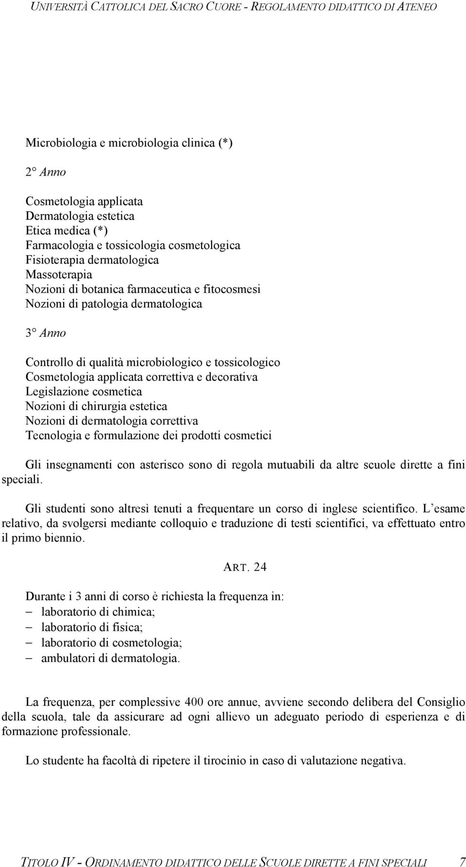 Legislazione cosmetica Nozioni di chirurgia estetica Nozioni di dermatologia correttiva Tecnologia e formulazione dei prodotti cosmetici Gli insegnamenti con asterisco sono di regola mutuabili da