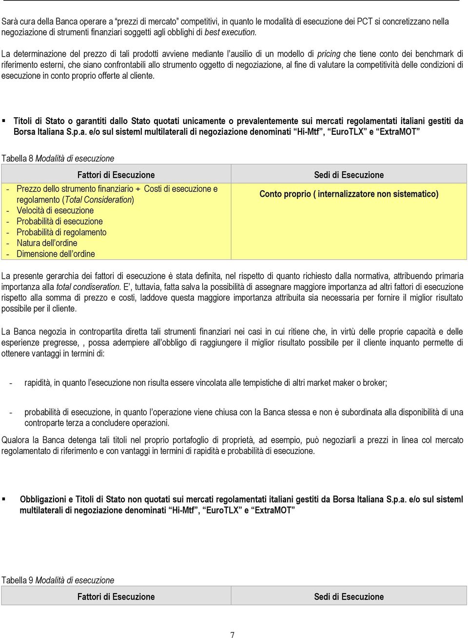 La determinazione del prezzo di tali prodotti avviene mediante l ausilio di un modello di pricing che tiene conto dei benchmark di riferimento esterni, che siano confrontabili allo strumento oggetto