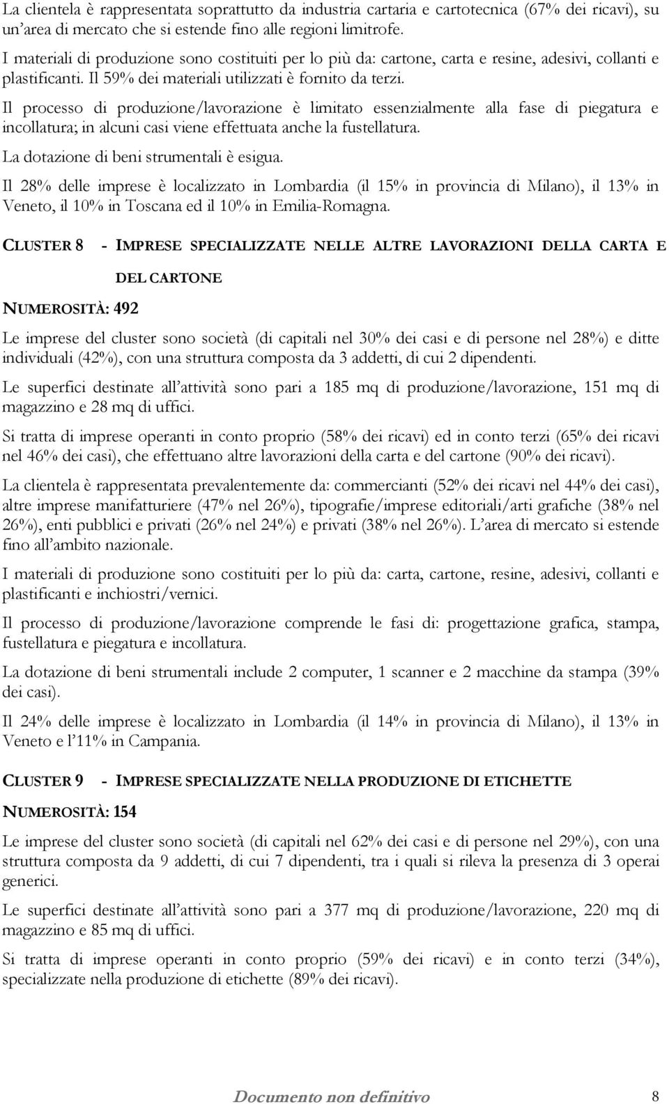 Il processo di produzione/lavorazione è limitato essenzialmente alla fase di piegatura e incollatura; in alcuni casi viene effettuata anche la fustellatura. La dotazione di beni strumentali è esigua.