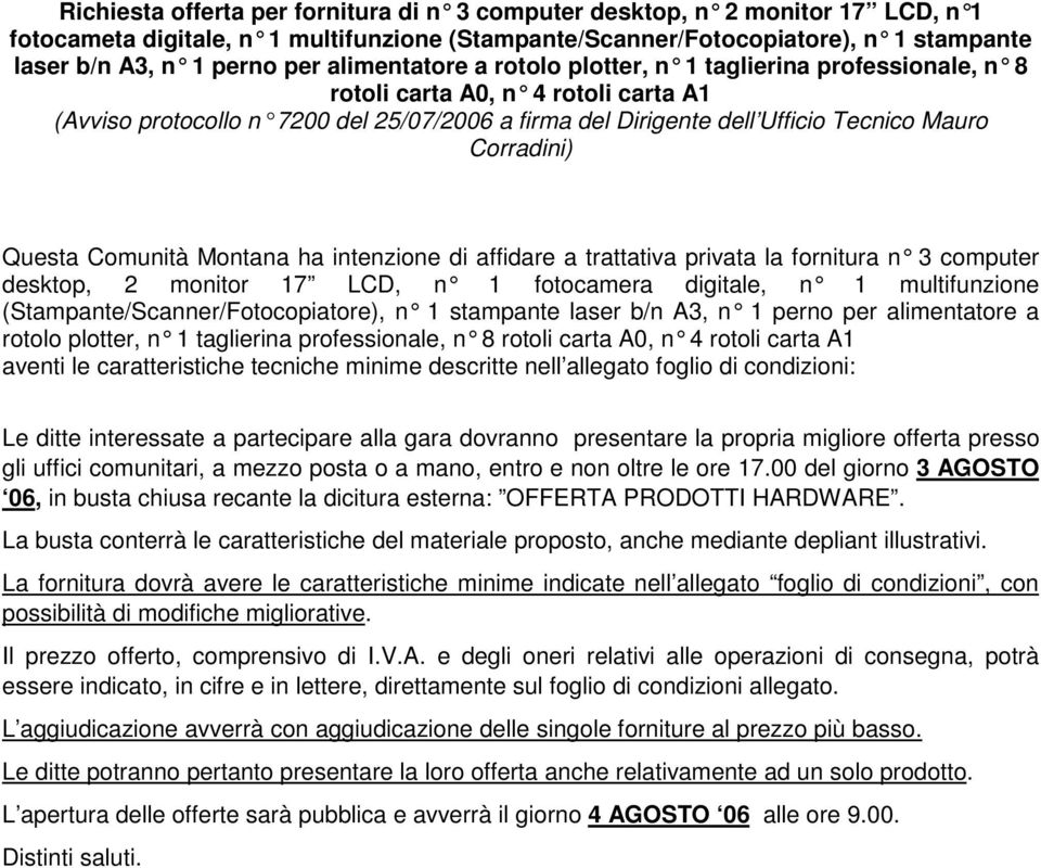 Corradini) Questa Comunità Montana ha intenzione di affidare a trattativa privata la fornitura n 3 computer desktop, 2 monitor 17 LCD, n 1 fotocamera digitale, n 1 multifunzione