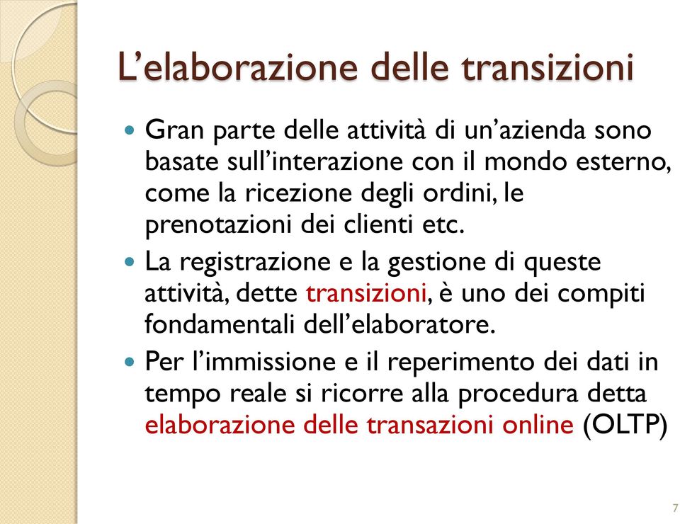 La registrazione e la gestione di queste attività, dette transizioni, è uno dei compiti fondamentali dell