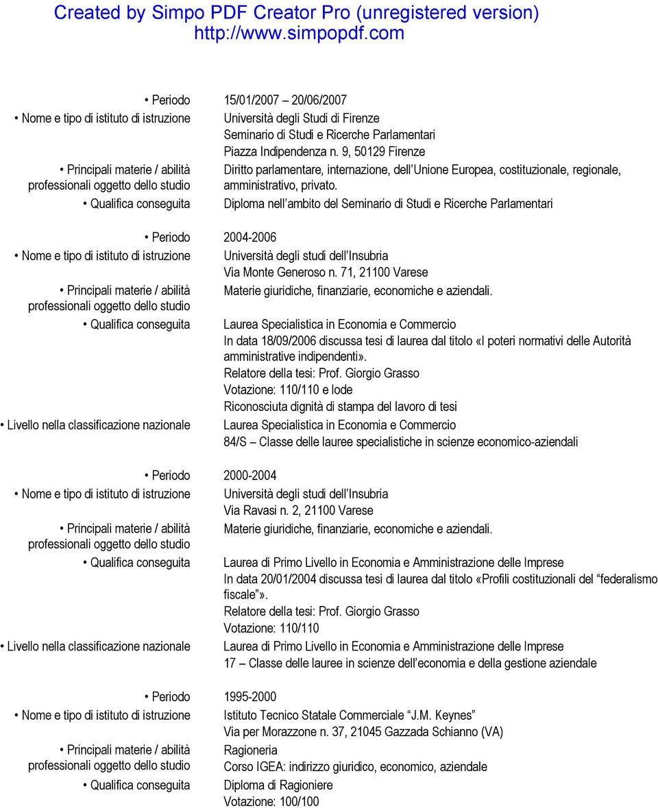 Qualifica conseguita Diploma nell ambito del Seminario di Studi e Ricerche Parlamentari Periodo 2004-2006 Nome e tipo di istituto di istruzione Università degli studi dell Insubria Via Monte Generoso