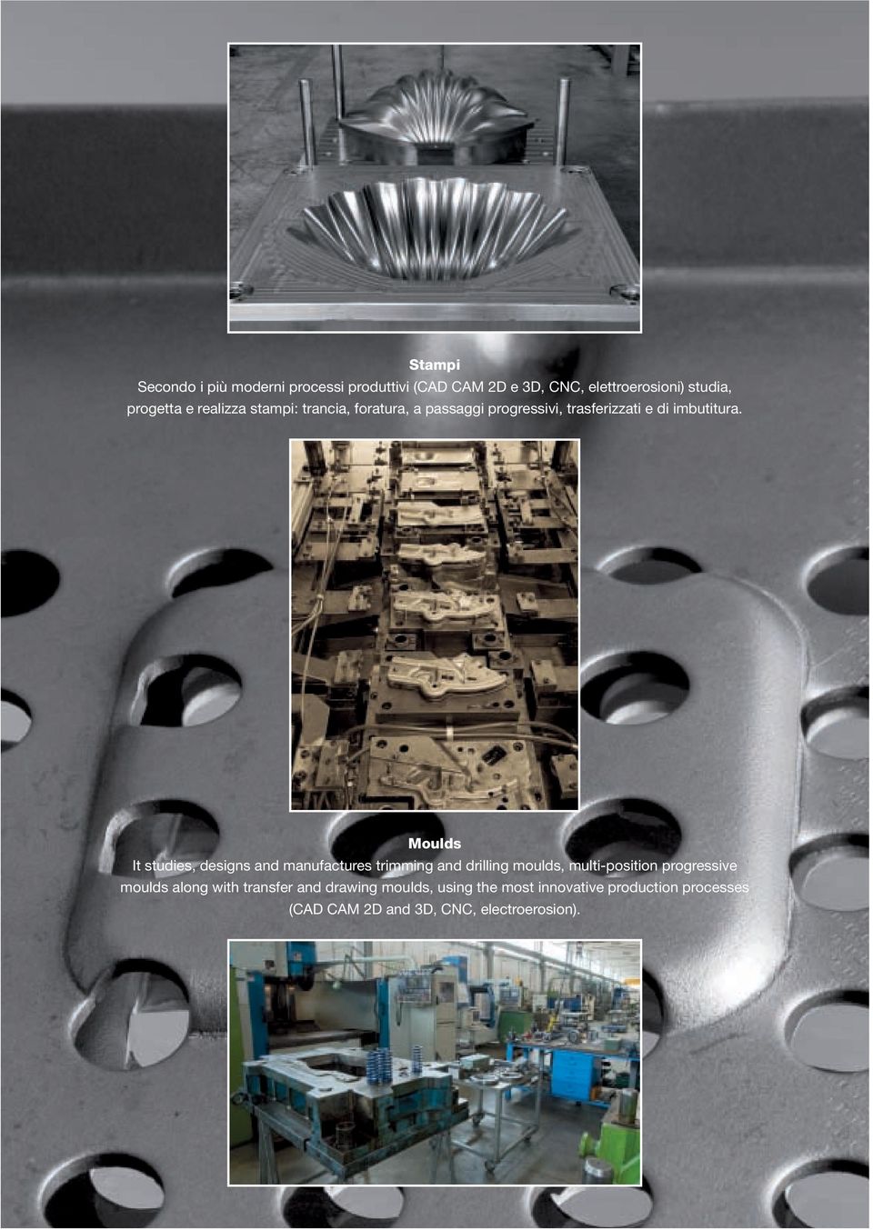 Moulds It studies, designs and manufactures trimming and drilling moulds, multi-position progressive moulds