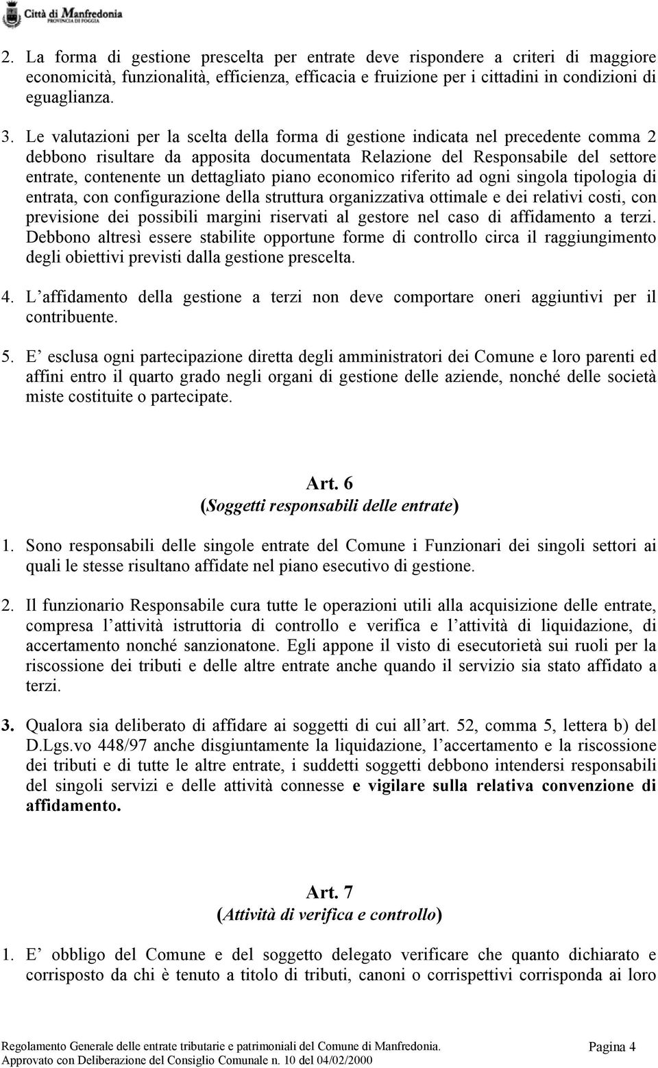 dettagliato piano economico riferito ad ogni singola tipologia di entrata, con configurazione della struttura organizzativa ottimale e dei relativi costi, con previsione dei possibili margini