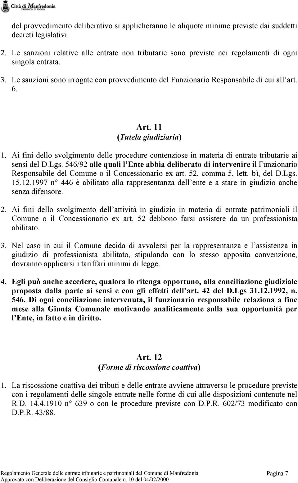 Art. 11 (Tutela giudiziaria) 1. Ai fini dello svolgimento delle procedure contenziose in materia di entrate tributarie ai sensi del D.Lgs.