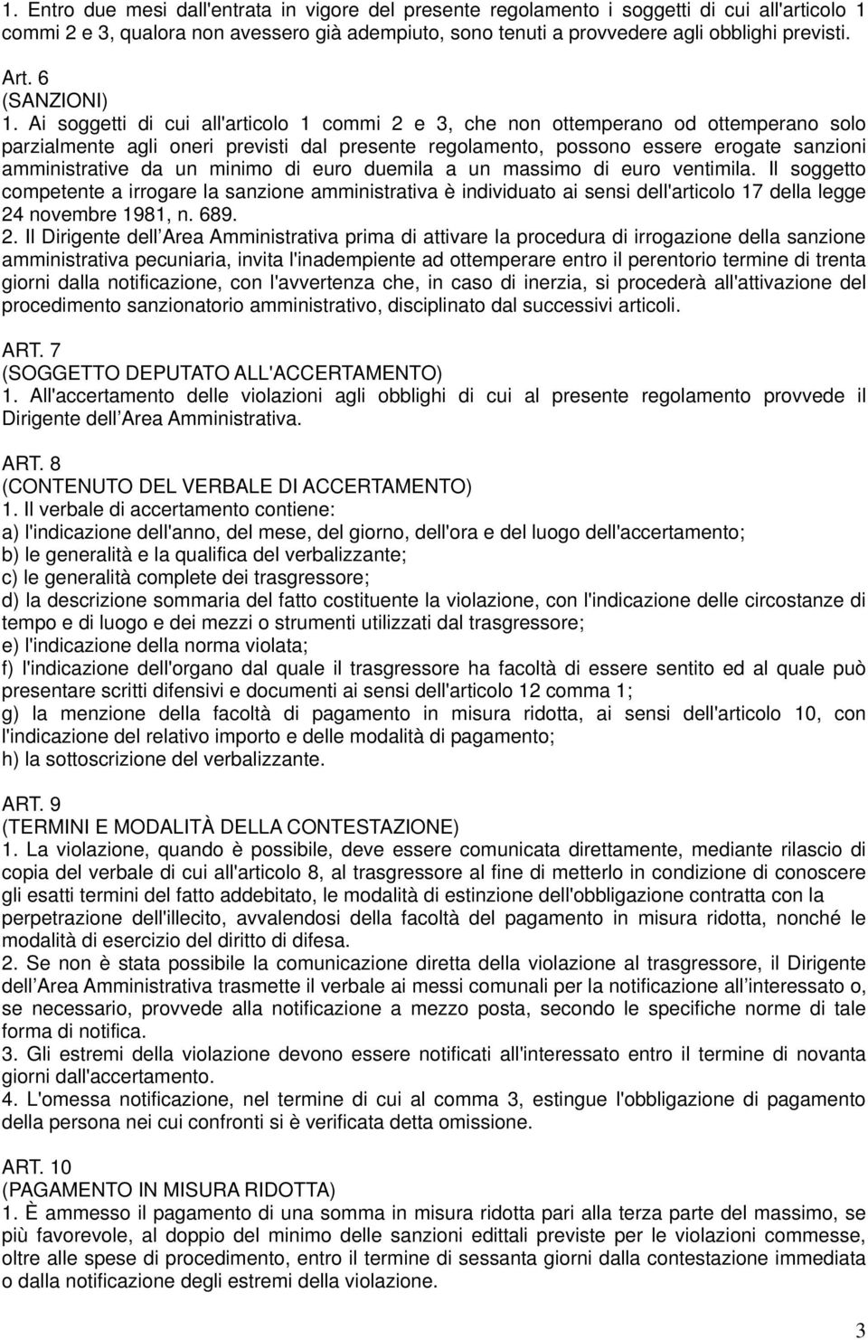 Ai soggetti di cui all'articolo 1 commi 2 e 3, che non ottemperano od ottemperano solo parzialmente agli oneri previsti dal presente regolamento, possono essere erogate sanzioni amministrative da un