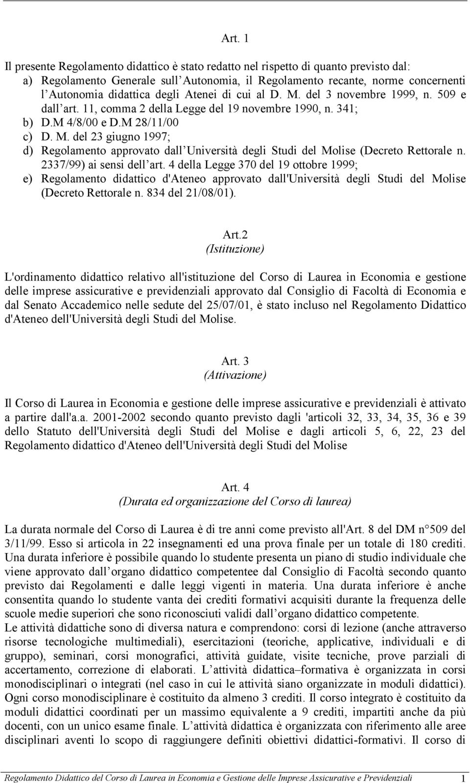 2337/99) ai sensi dell art. 4 della Legge 370 del 19 ottobre 1999; e) Regolamento didattico d'ateneo approvato dall'università degli Studi del Molise (Decreto Rettorale n. 834 del 21/08/01). Art.