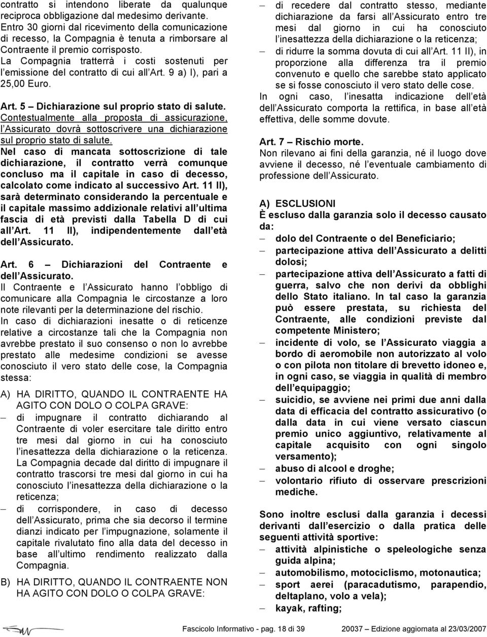 La Compagnia tratterrà i costi sostenuti per l emissione del contratto di cui all Art. 9 a) I), pari a 25,00 Euro. Art. 5 Dichiarazione sul proprio stato di salute.