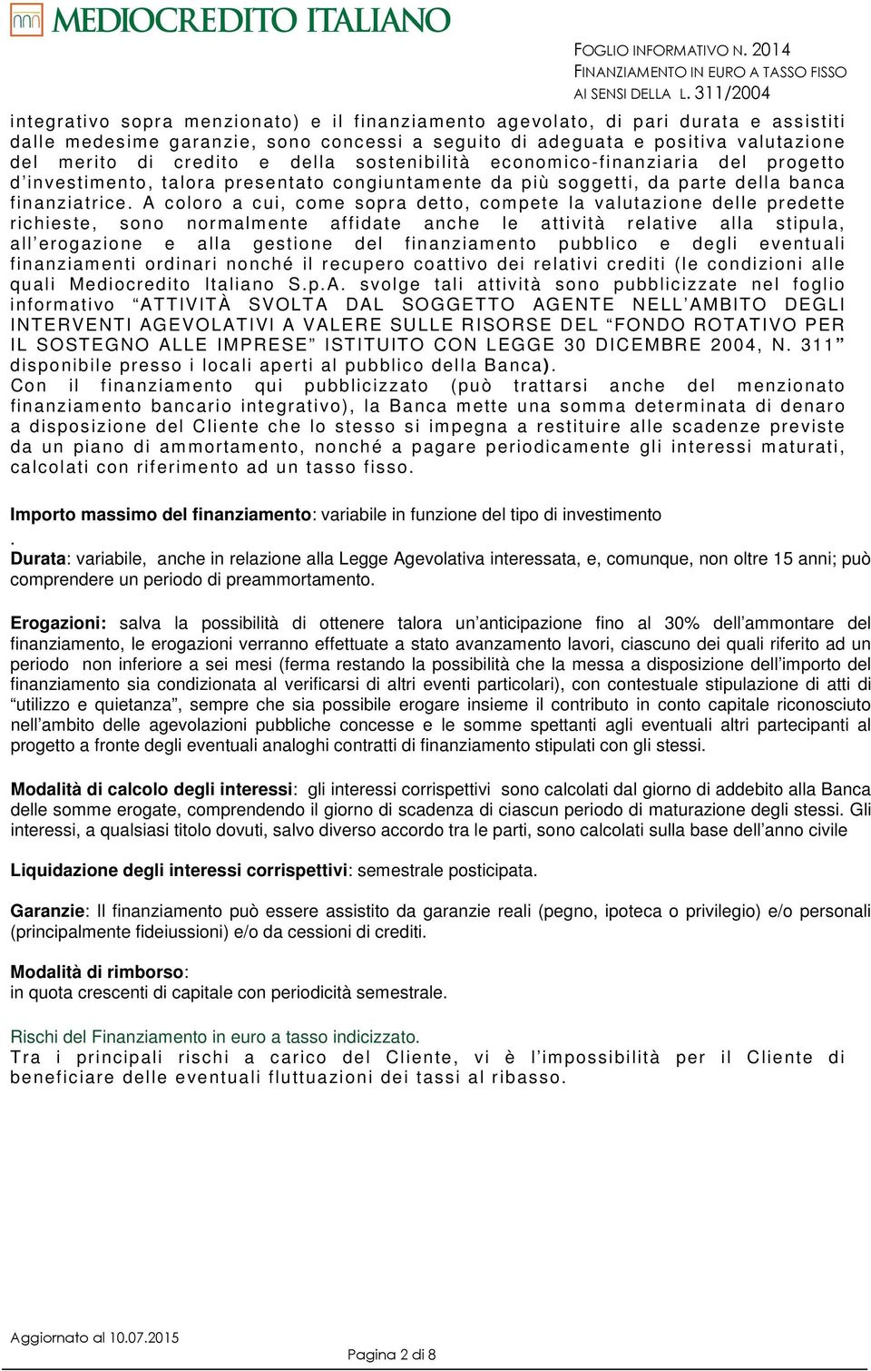 della sostenibilità economico-finanziaria del progetto d investimento, talora presentato congiuntamente da più soggetti, da parte della banca finanziatrice.