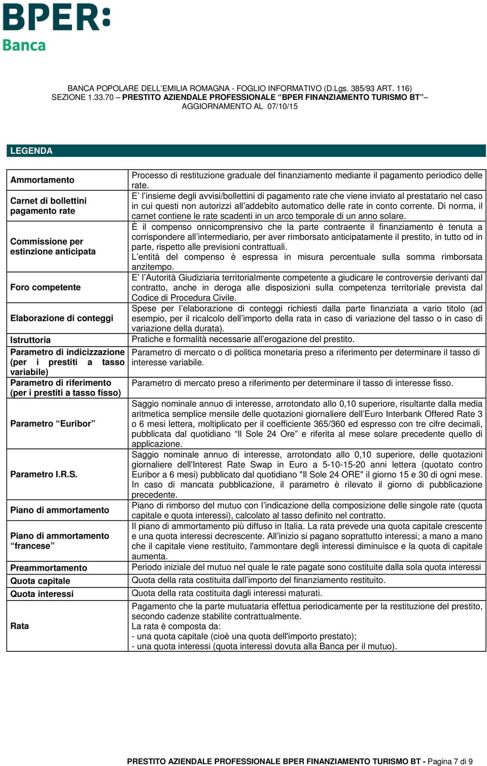 Piano di ammortamento Piano di ammortamento francese Preammortamento Quota capitale Quota interessi Rata Processo di restituzione graduale del finanziamento mediante il pagamento periodico delle rate.