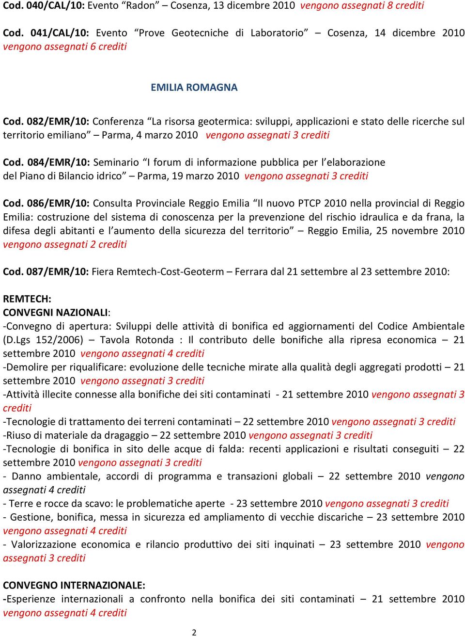 082/EMR/10: Conferenza La risorsa geotermica: sviluppi, applicazioni e stato delle ricerche sul territorio emiliano Parma, 4 marzo 2010 vengono assegnati 3 crediti Cod.