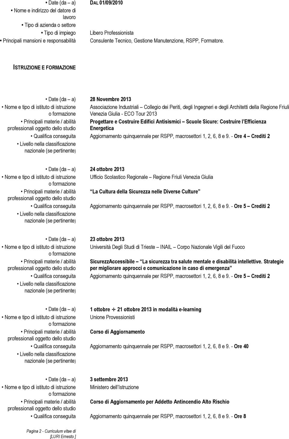 ISTRUZIONE E FORMAZIONE Date (da a) 28 Novembre 2013 Nome e tipo di istituto di istruzione Associazione Industriali Collegio dei Periti, degli Ingegneri e degli Architetti della Regione Friuli