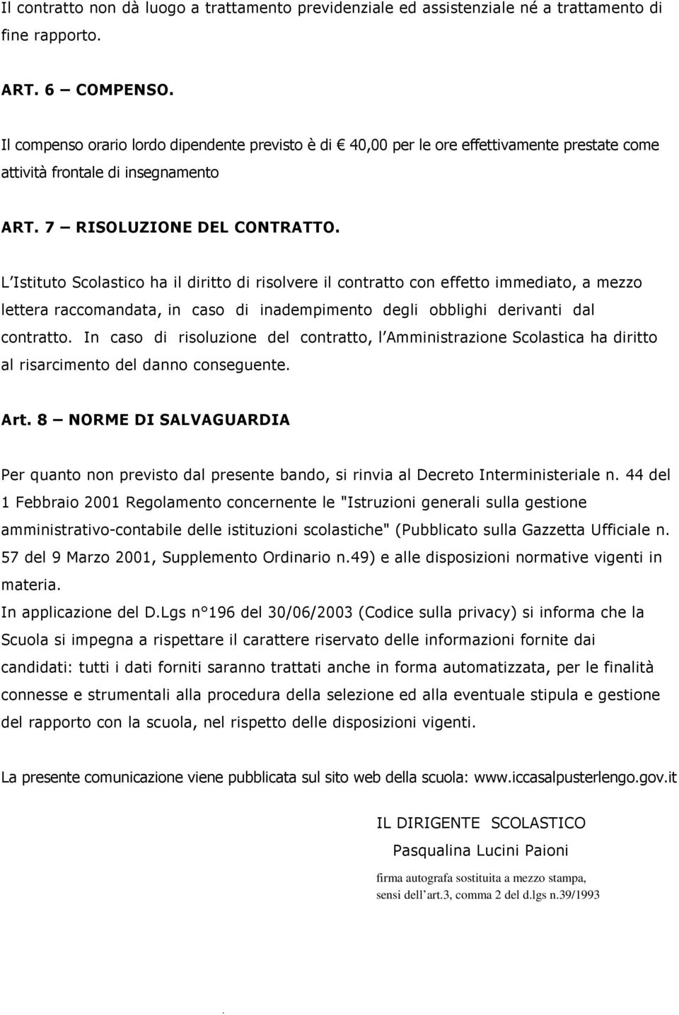 raccomandata, in caso di inadempimento degli obblighi derivanti dal contratto In caso di risoluzione del contratto, l Amministrazione Scolastica ha diritto al risarcimento del danno conseguente Art 8