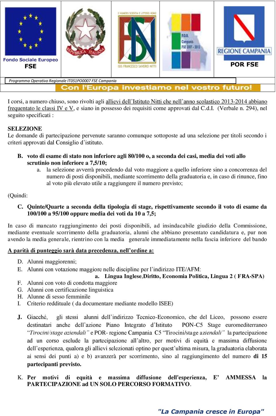 294), nel seguito specificati : SELEZIONE Le domande di partecipazione pervenute saranno comunque sottoposte ad una selezione per titoli secondo i criteri approvati dal Consiglio d istituto. B.