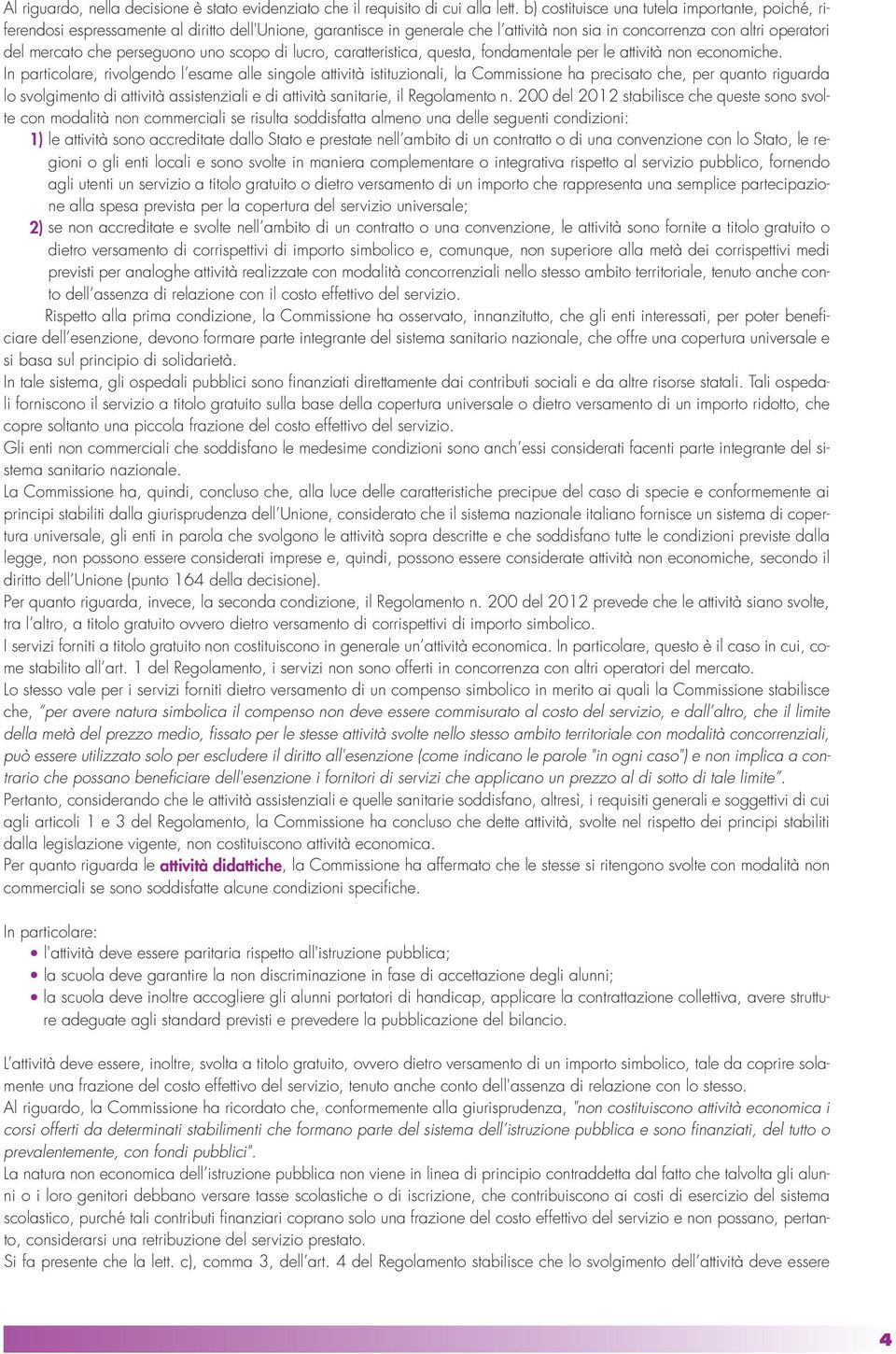 perseguono uno scopo di lucro, caratteristica, questa, fondamentale per le attività non economiche.