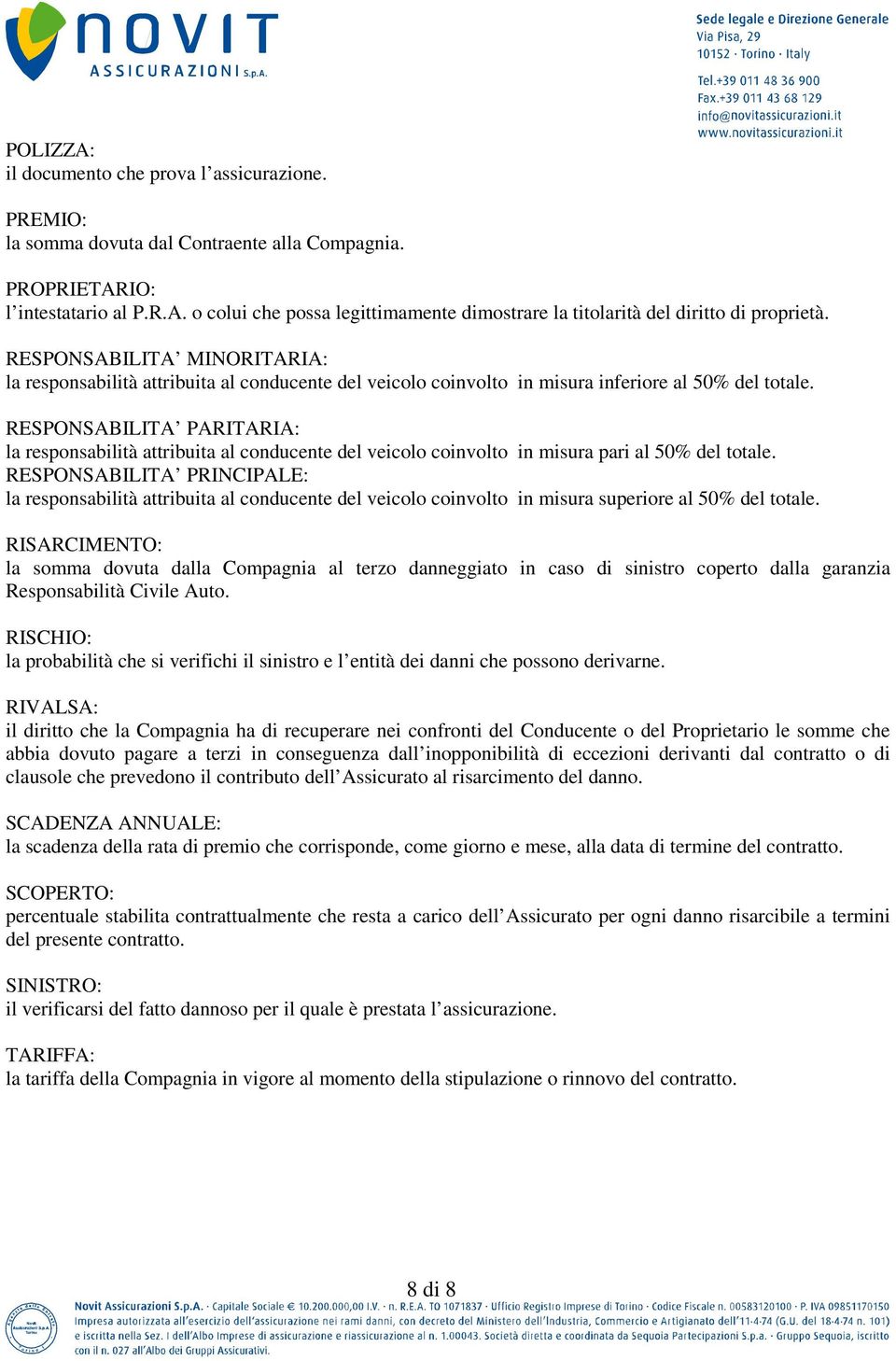 RESPONSABILITA PARITARIA: la responsabilità attribuita al conducente del veicolo coinvolto in misura pari al 50% del totale.