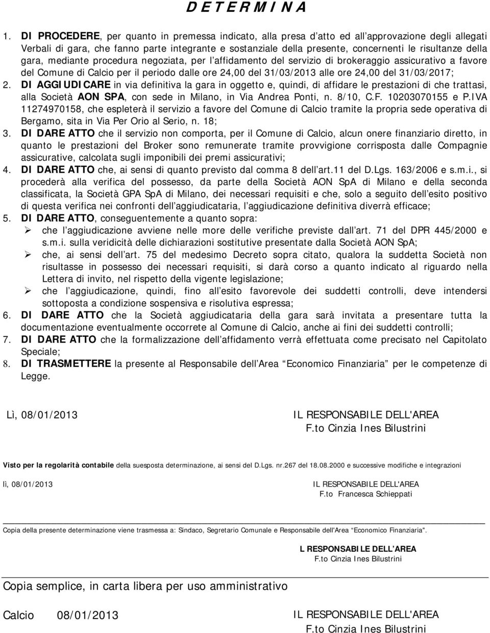 della gara, mediante procedura negoziata, per l affidamento del servizio di brokeraggio assicurativo a favore del Comune di Calcio per il periodo dalle ore 24,00 del 31/03/2013 alle ore 24,00 del