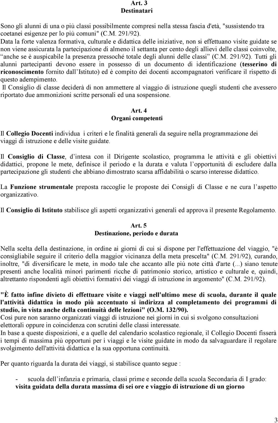 classi coinvolte, anche se è auspicabile la presenza pressoché totale degli alunni delle classi (C.M. 291/92).